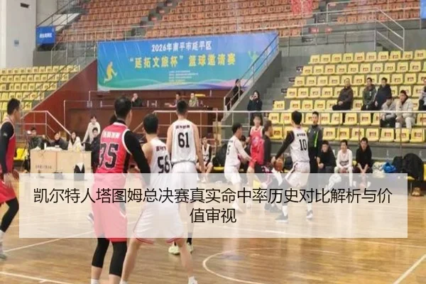 凯尔特人塔图姆总决赛真实命中率历史对比解析与价值审视