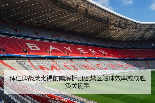 拜仁迎战莱比锡前瞻解析凯恩禁区触球效率或成胜负关键手