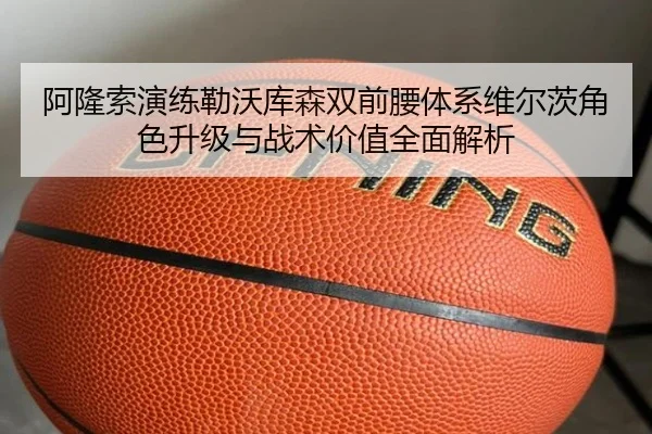 阿隆索演练勒沃库森双前腰体系维尔茨角色升级与战术价值全面解析